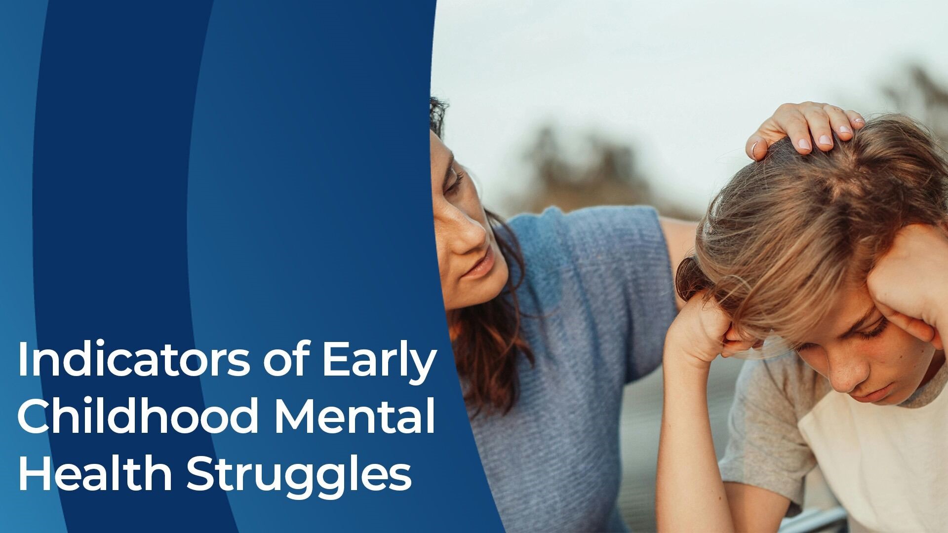 a child rests his head on his hands while a woman comforts him text reads Indicators of Early Childhood Mental Health Struggles